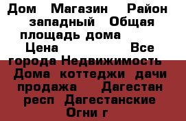 Дом . Магазин. › Район ­ западный › Общая площадь дома ­ 134 › Цена ­ 5 000 000 - Все города Недвижимость » Дома, коттеджи, дачи продажа   . Дагестан респ.,Дагестанские Огни г.